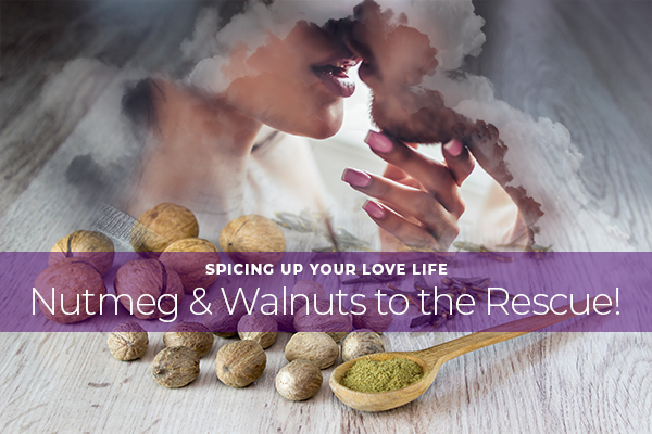 Spicing Up Your Love Life: Nutmeg and Walnuts to the Rescue