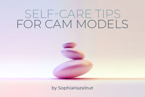 Balancing Online and Offline Life: Self-Care Tips for Cam Models by Sophiahazelnut