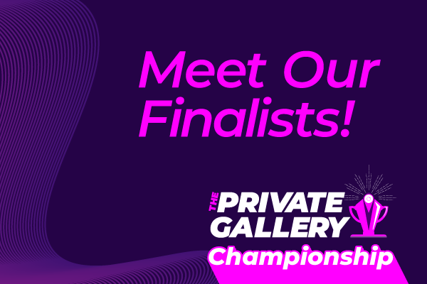 Meet Our Finalists of the Private Gallery Championship!